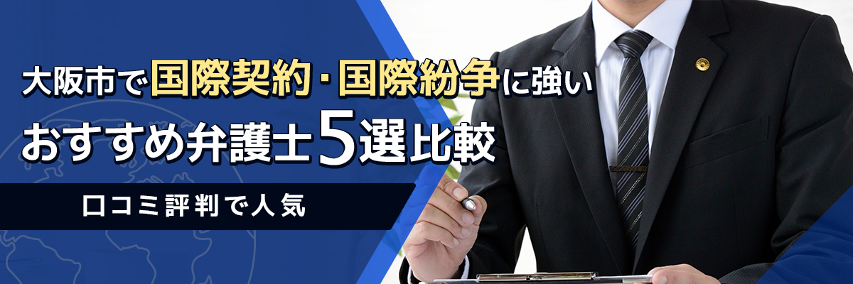 大阪市で国際契約・国際紛争に強いおすすめ弁護士5選比較｜口コミ評判で人気